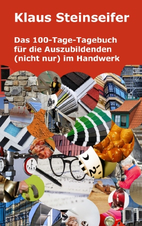 Das 100-Tage-Tagebuch für die Auszubildenden und MitarbeiterInnen nicht nur im Handwerk von Klaus Steinseifer