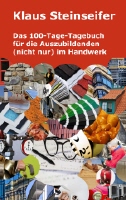 Das 100-Tage-Tagebuch f&uuml;r die Auszubildenden und MitarbeiterInnen nicht nur im Handwerk von Klaus Steinseifer