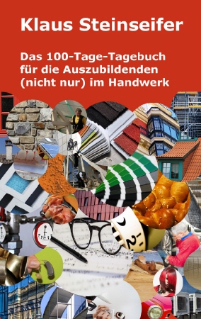 Das 100-Tage-Tagebuch f&uuml;r die Auszubildenden und MitarbeiterInnen nicht nur im Handwerk von Klaus Steinseifer